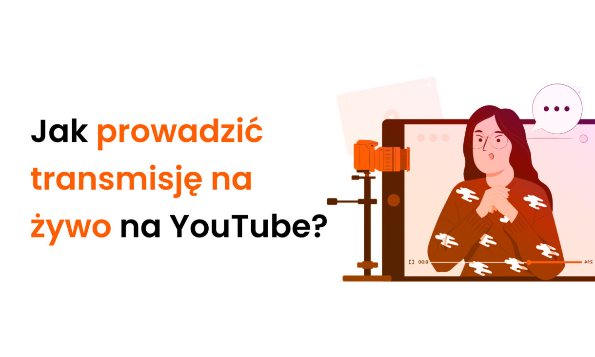 Jak prowadzić transmisję na żywo na YouTube?